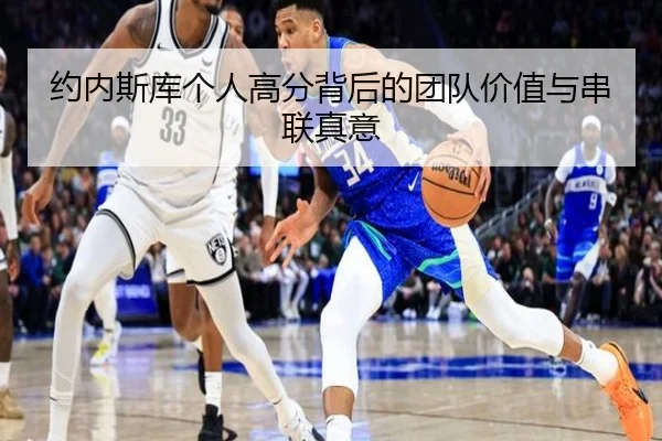 约内斯库个人高分背后的团队价值与串联真意